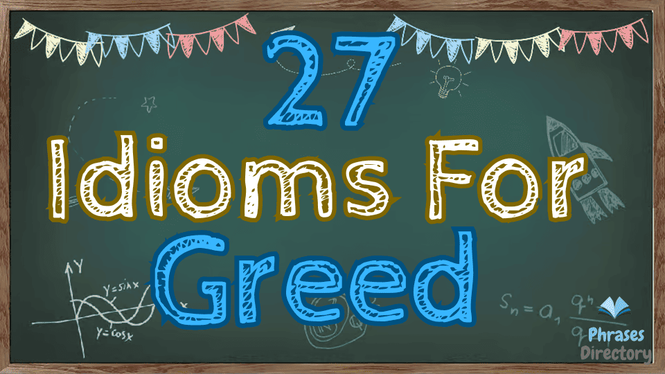 27 Idioms for Greed: Expressions of Avarice