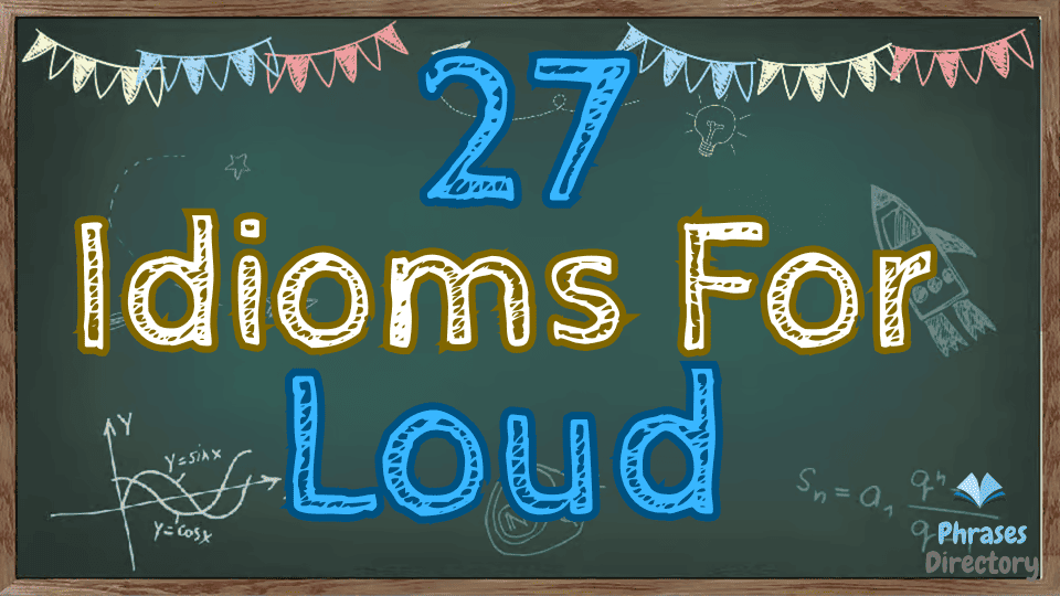 27 Idioms for Loud: Expressions of Volume