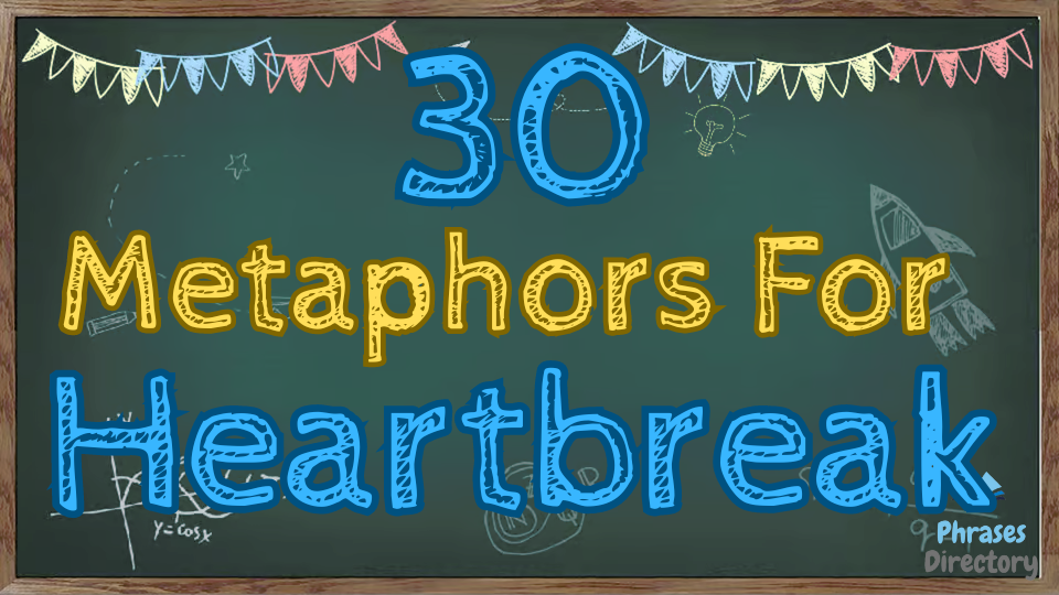 30 Metaphors for Heartbreak Explained Simply